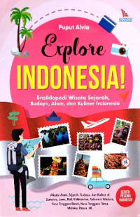 Image of Explore Indonesia! : ensiklopedi wisata sejarah, budaya, alam, dan kuliner Indonesia