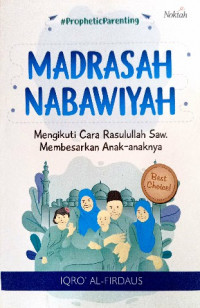 Image of Madrasah nabawiyah : mengikuti cara Rasulullah SAW membesarkan anak-anaknya